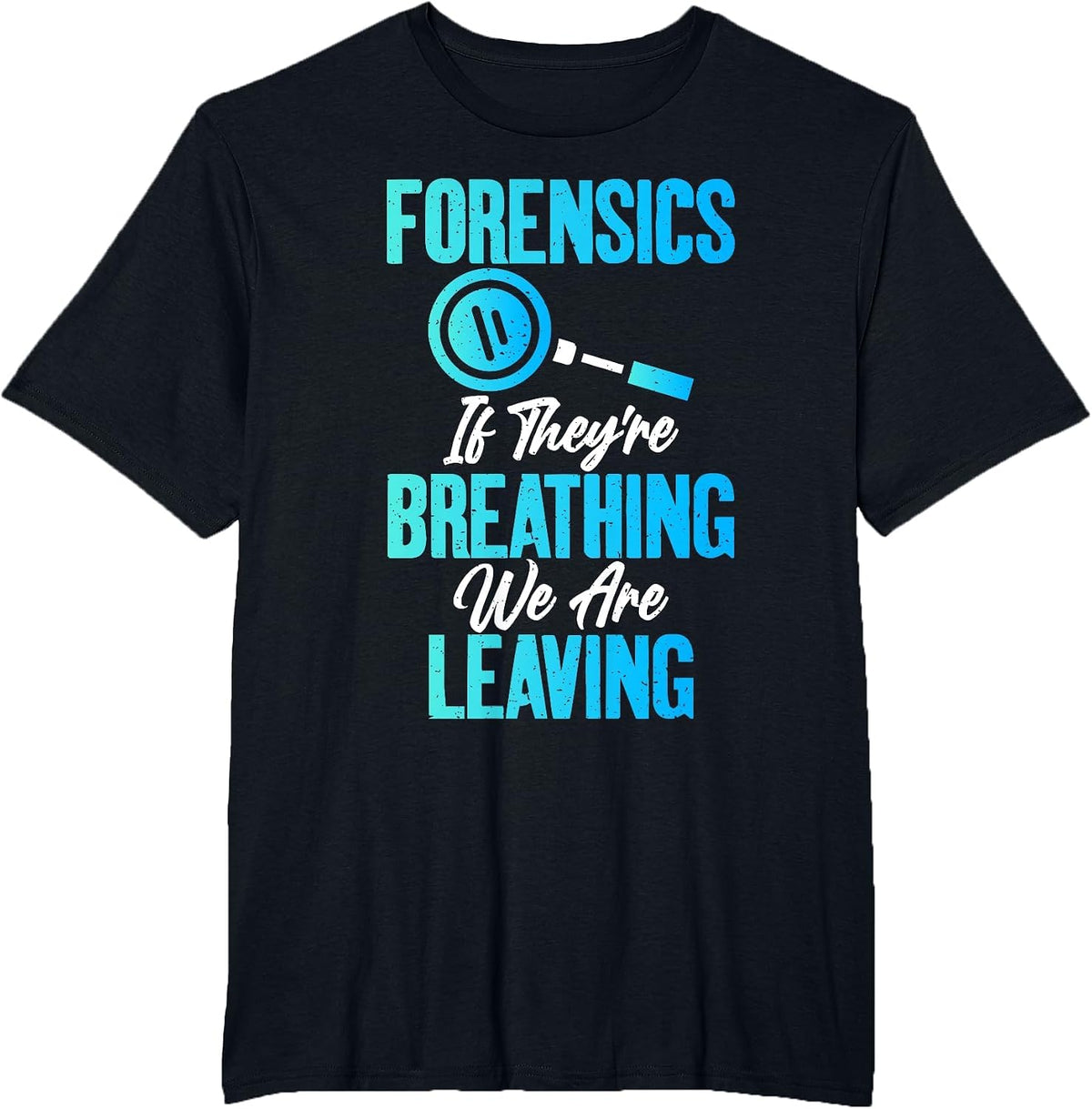 Forensics if They are Breathing we are Leaving Forensic T-Shirt - Black
