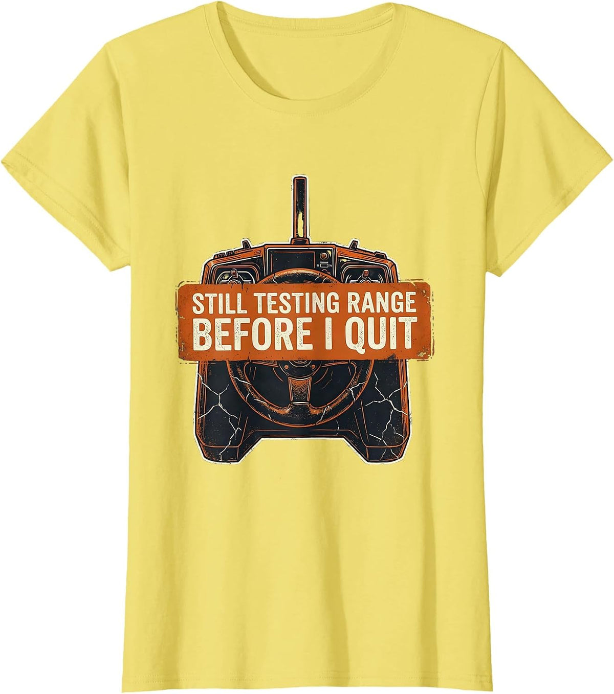 Women's Still Testing Range Before I Quit Distressed RC Car Racer T-Shirt - Lemon Yellow