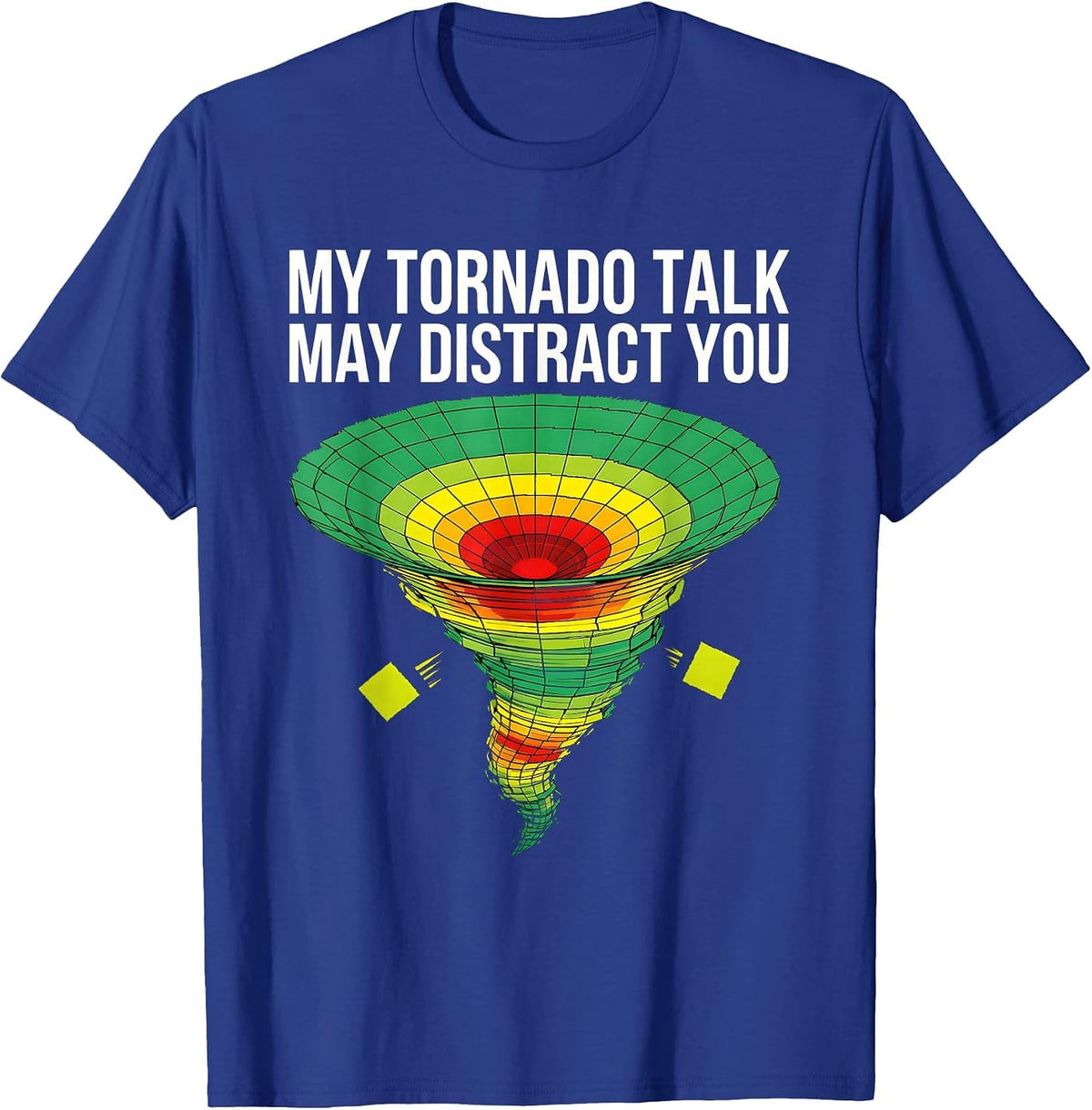 Men's My Tornado Talk May Distract You Funny Storm Chaser T-Shirt - Royal Blue