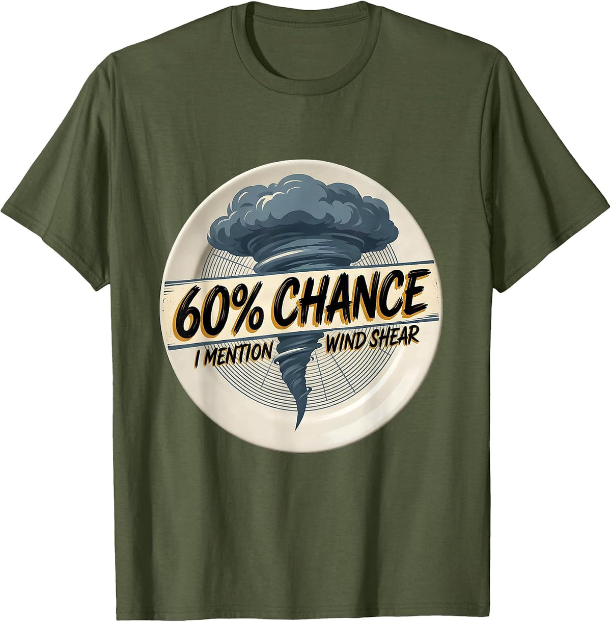 60% Chance I Mention Wind Shear Funny Storm Chaser T-Shirt - Olive Green