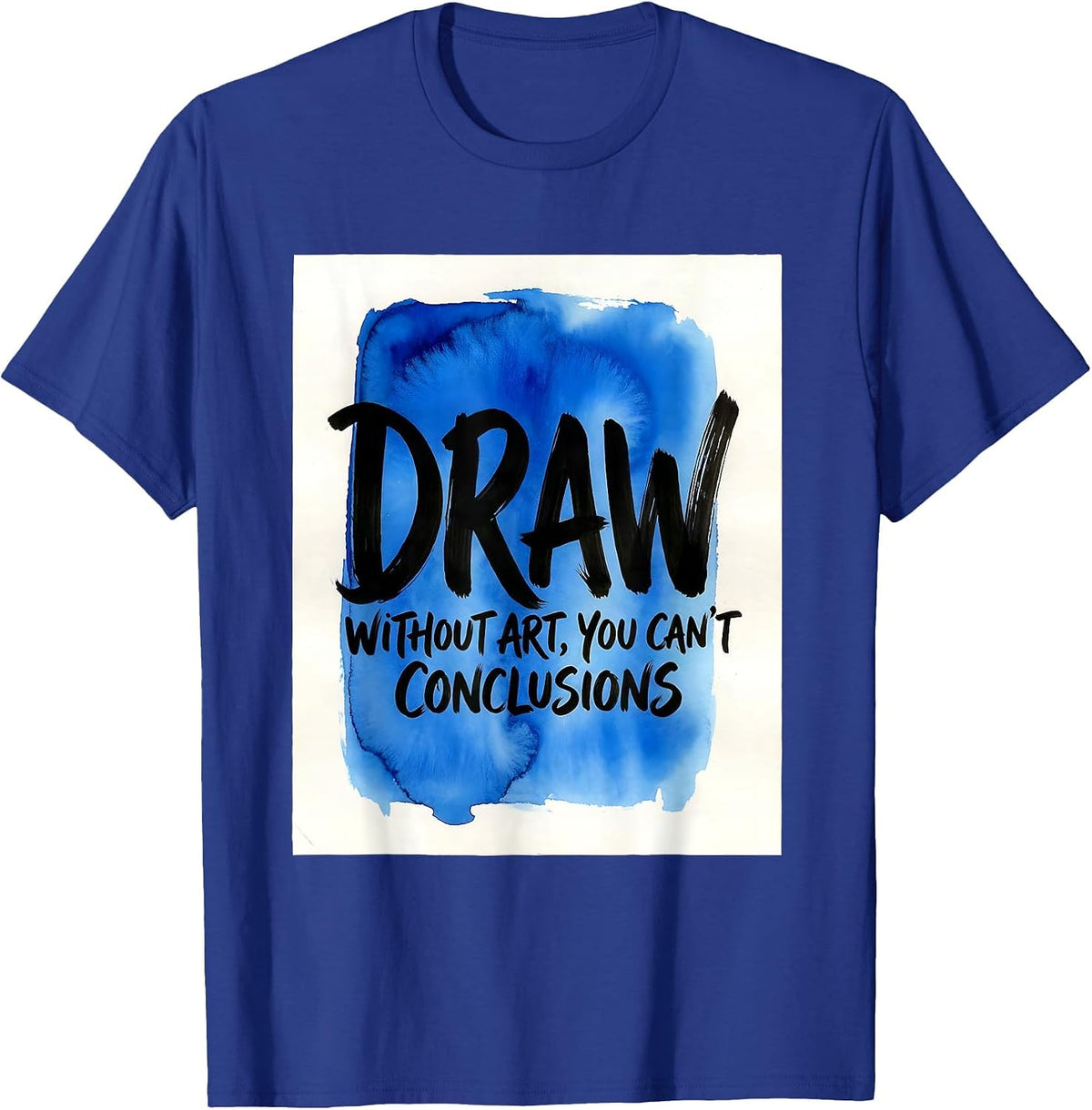 Without Art You Can't Draw Conclusions Funny Art Teacher T-Shirt - Royal Blue