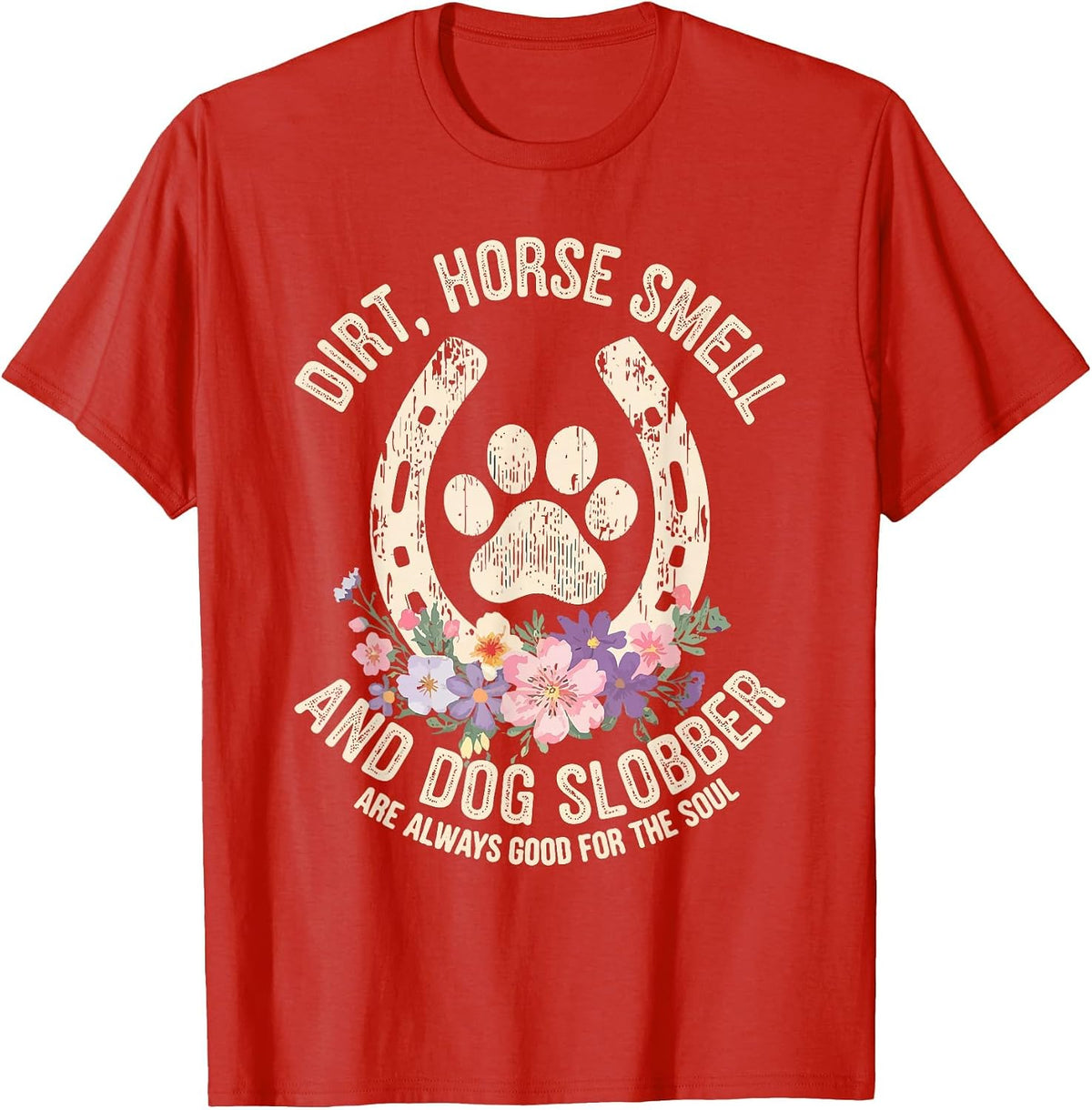 Dirt Horse Smell & Dog Slobber are Always Good for Souls T-Shirt - Red