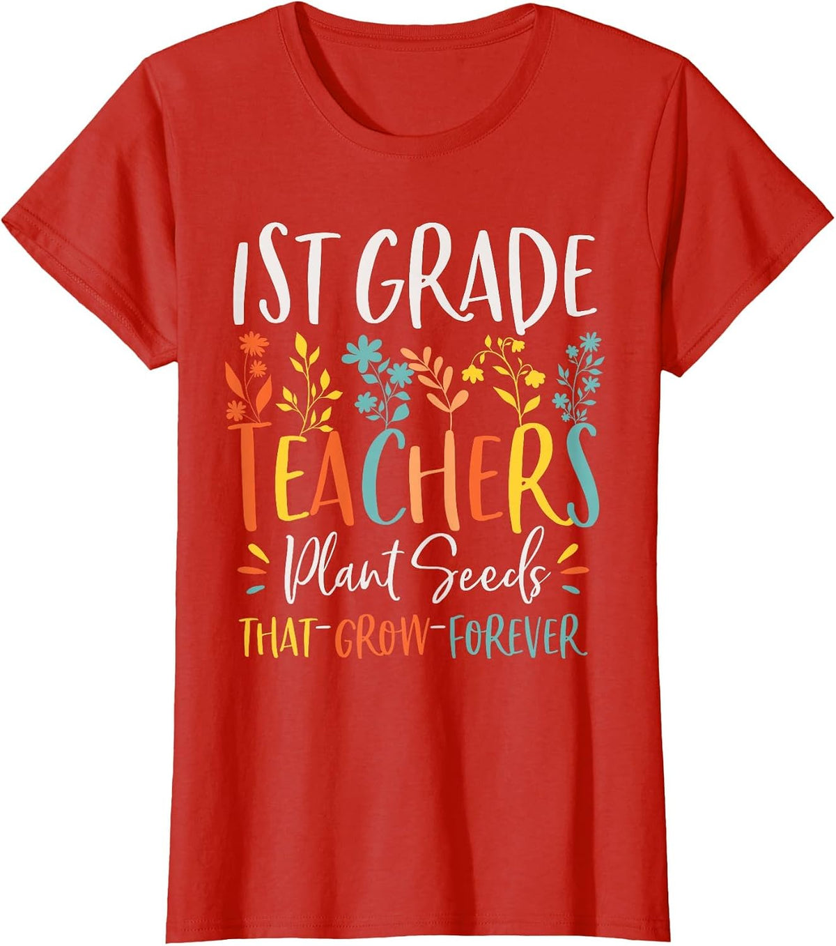 1st Grade Teachers Plant Seeds that Grow Forever Knowledge T-Shirt - Red