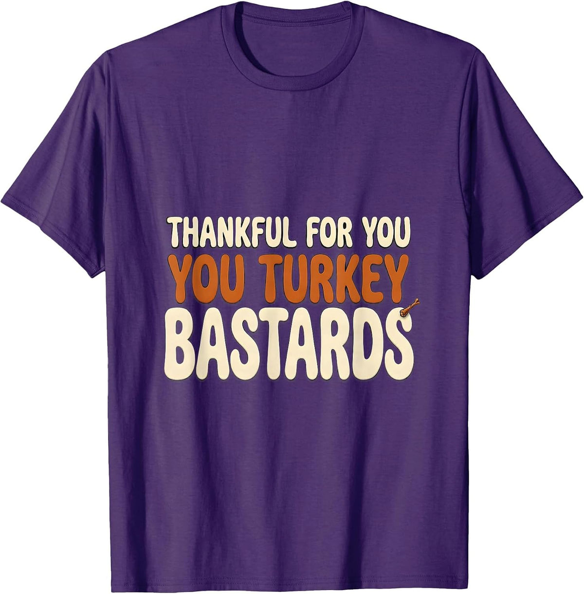 Men's Thankful For You, You Turkey Bastards Funny Thanksgiving T-Shirt - Purple