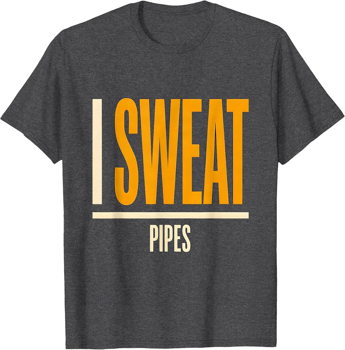 Men's I Sweat Pipes Funny Plumber Dad Pipefitter Gift T-Shirt - Dark Heather Grey