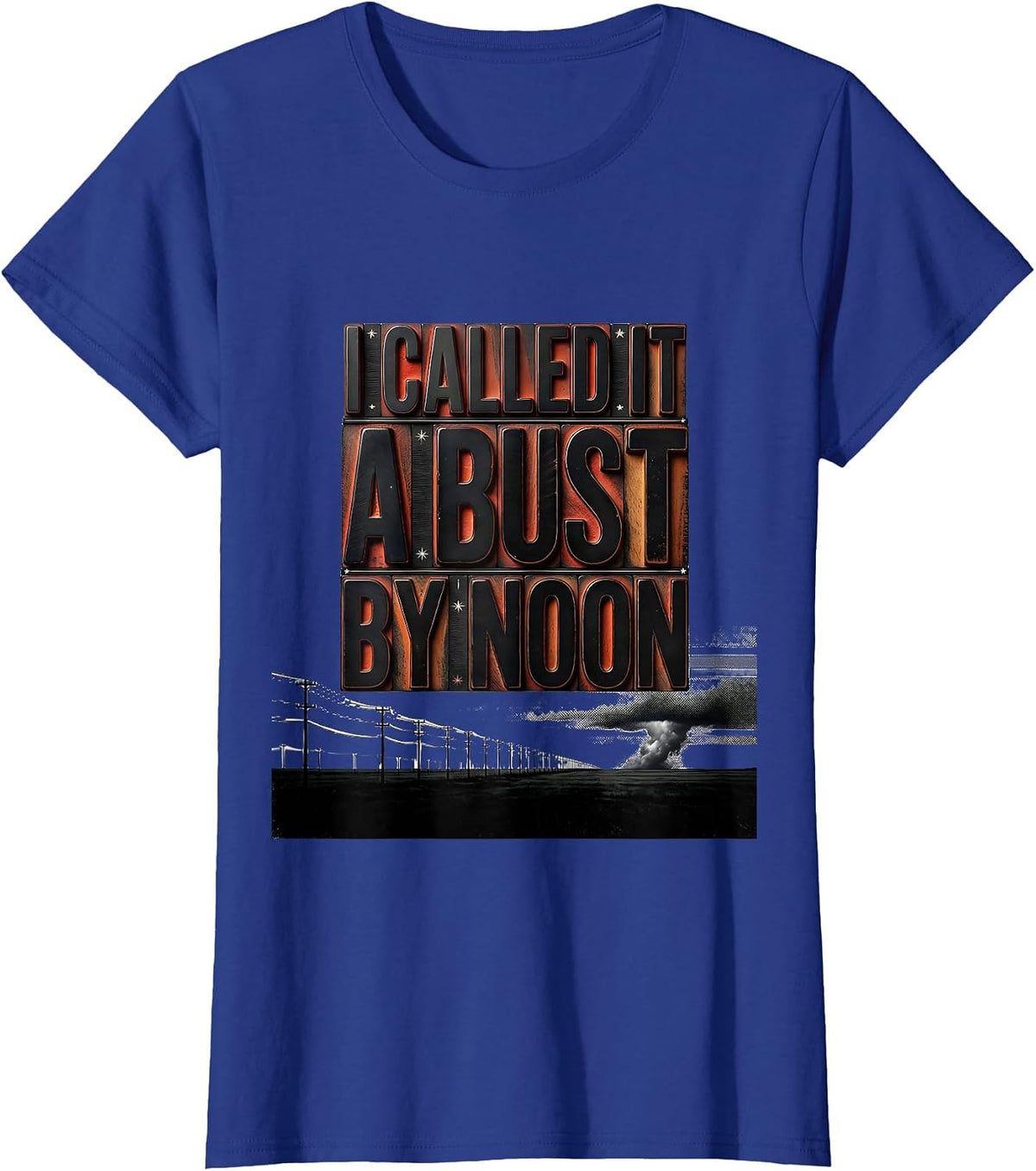 Women's I Called It A Bust By Noon Funny Storm Chaser Tornado T-Shirt - Royal Blue