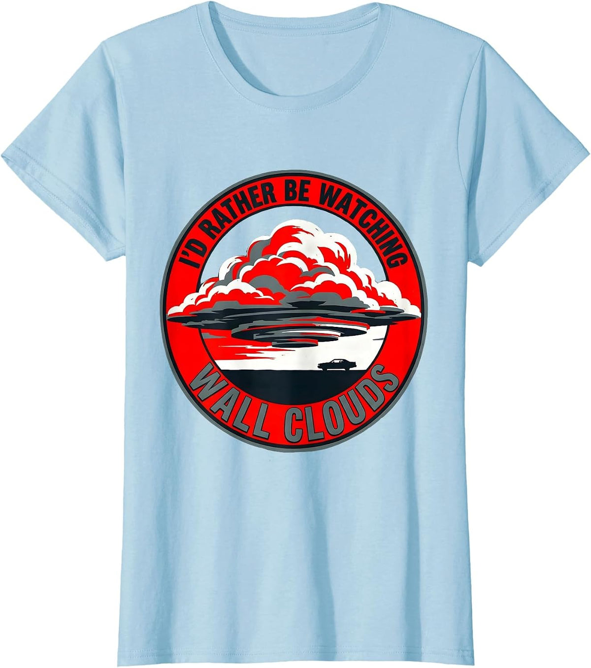 I'd Rather Be Watching Wall Clouds Funny Storm Chaser T-Shirt - Baby Blue