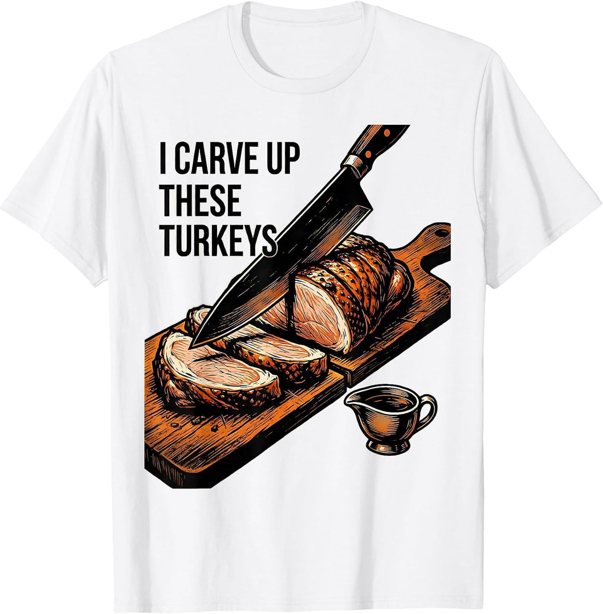 Men's I Carve Up These Turkeys Funny Thanksgiving Turkey Carving T-Shirt - White