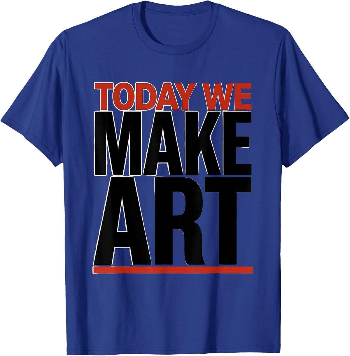 Today We Make Art Funny Art Teacher Art Classroom Humor T-Shirt - Royal Blue