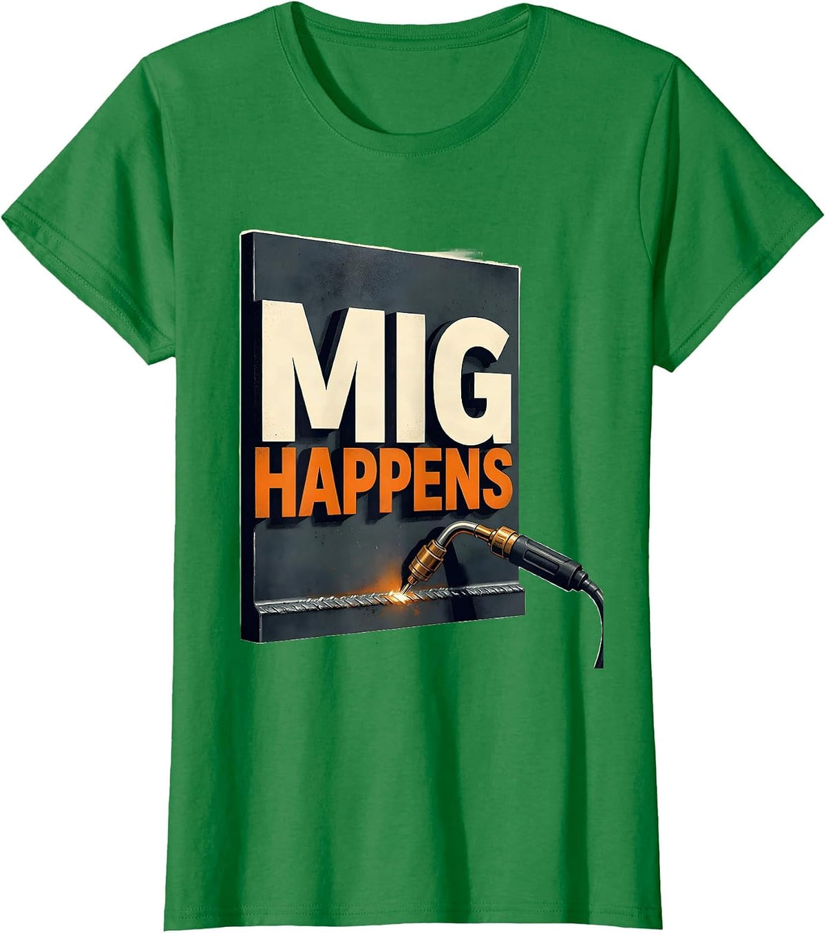 Women's MIG Happens Funny Welder Trade Pride Metal Worker Gift T-Shirt - Kelly Green