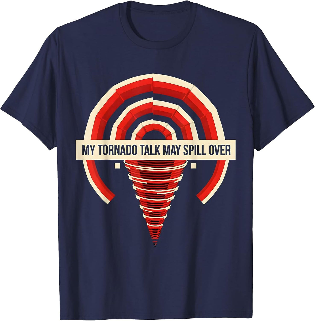 My Tornado Talk May Spill Over Funny Storm Chaser T-Shirt - Navy Blue