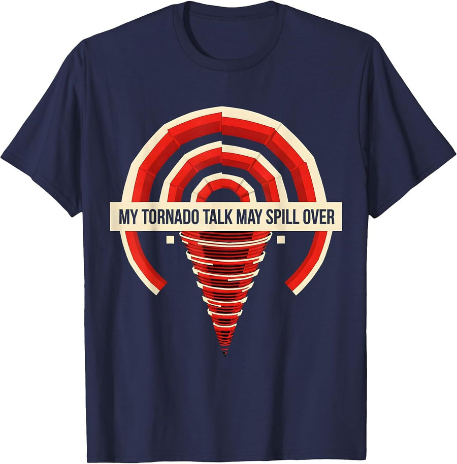My Tornado Talk May Spill Over Funny Storm Chaser T-Shirt - Navy Blue