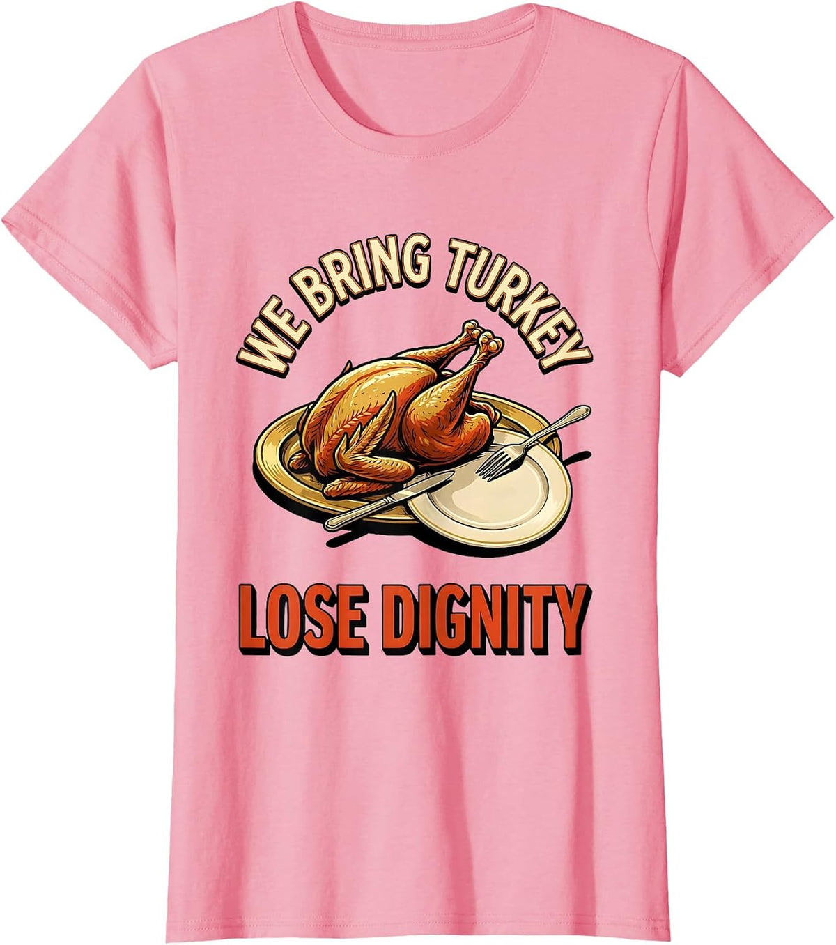 Women's We Bring Turkey Lose Dignity Funny Thanksgiving Family T-Shirt - Pink