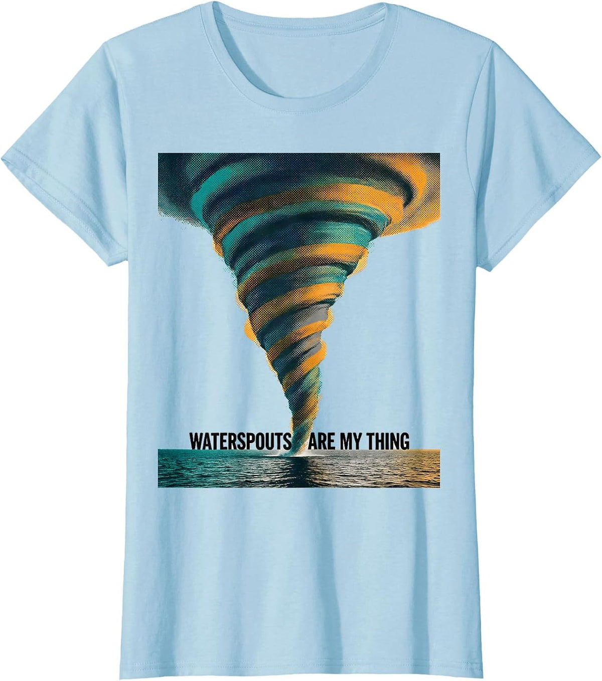 Women's Waterspouts Are My Thing Funny Storm Chaser Weather T-Shirt - Baby Blue