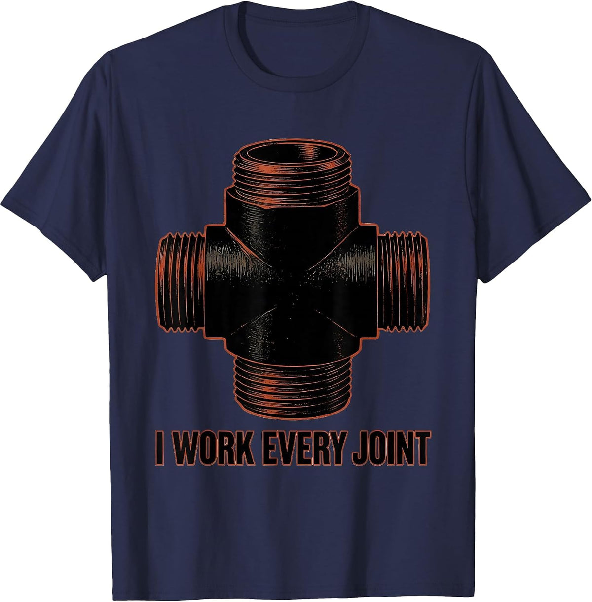 Men's I WORK EVERY JOINT Funny Plumber Pipefitter Sarcastic Humor T-Shirt - Navy Blue
