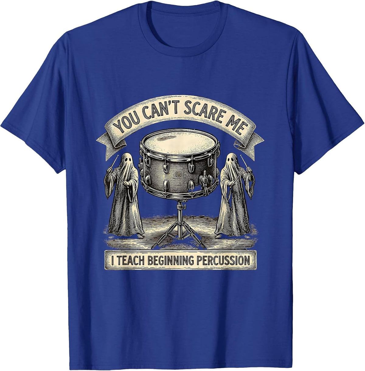 You Can't Scare Me, I Teach Beginning Percussion Funny T-Shirt - Royal Blue