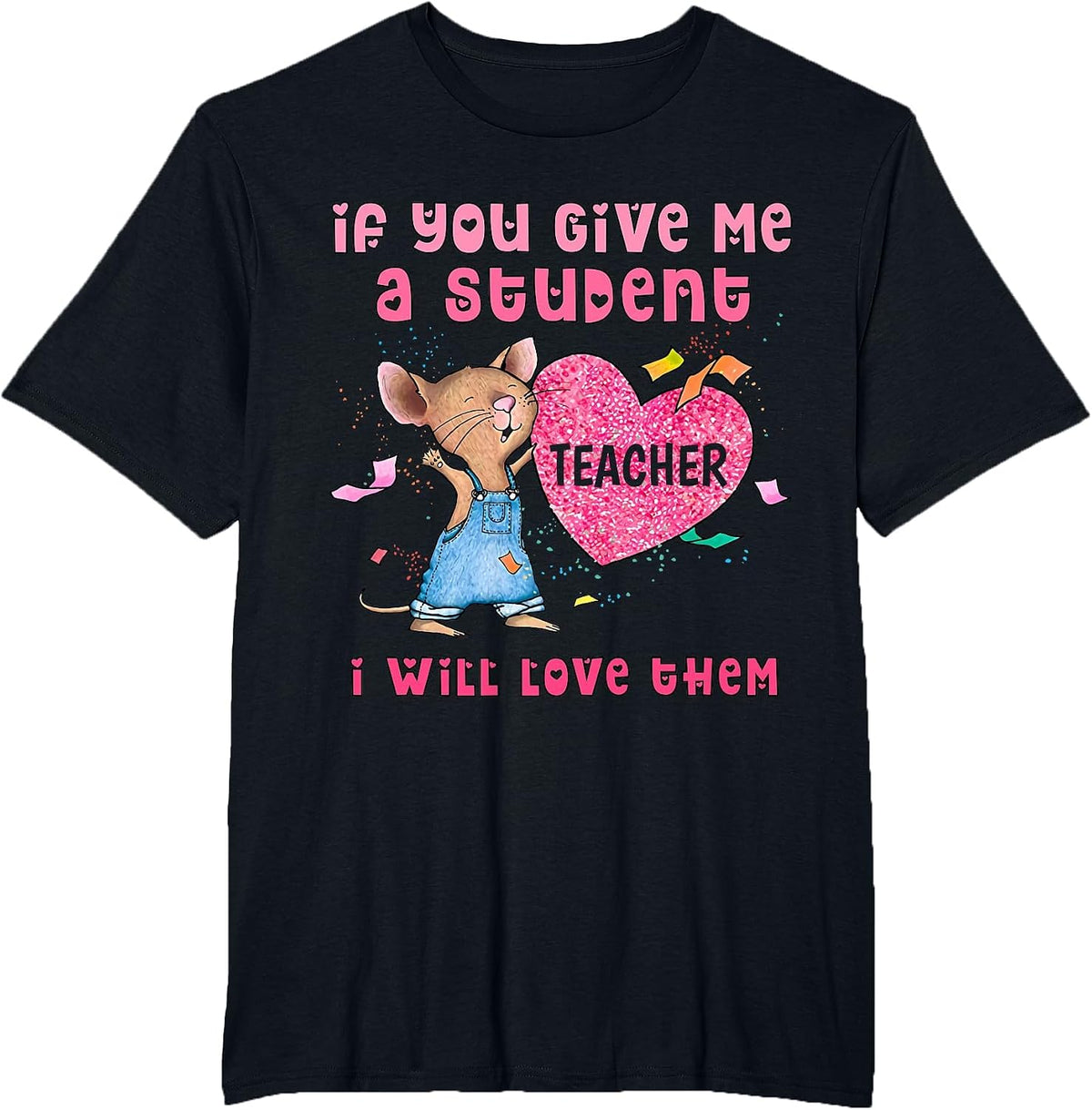 Mouse If You Give Me A Student I Will Love Them T-Shirt - Black