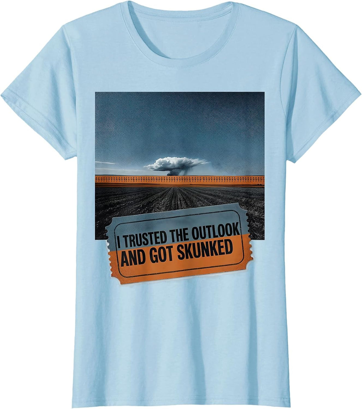 I Trusted The Outlook And Got Skunked Funny Storm Chaser T-Shirt - Baby Blue