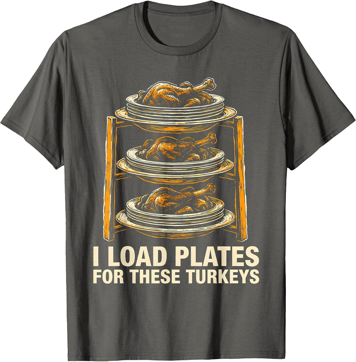 I Load Plates For These Turkeys Funny Thanksgiving Family T-Shirt - Asphalt Grey