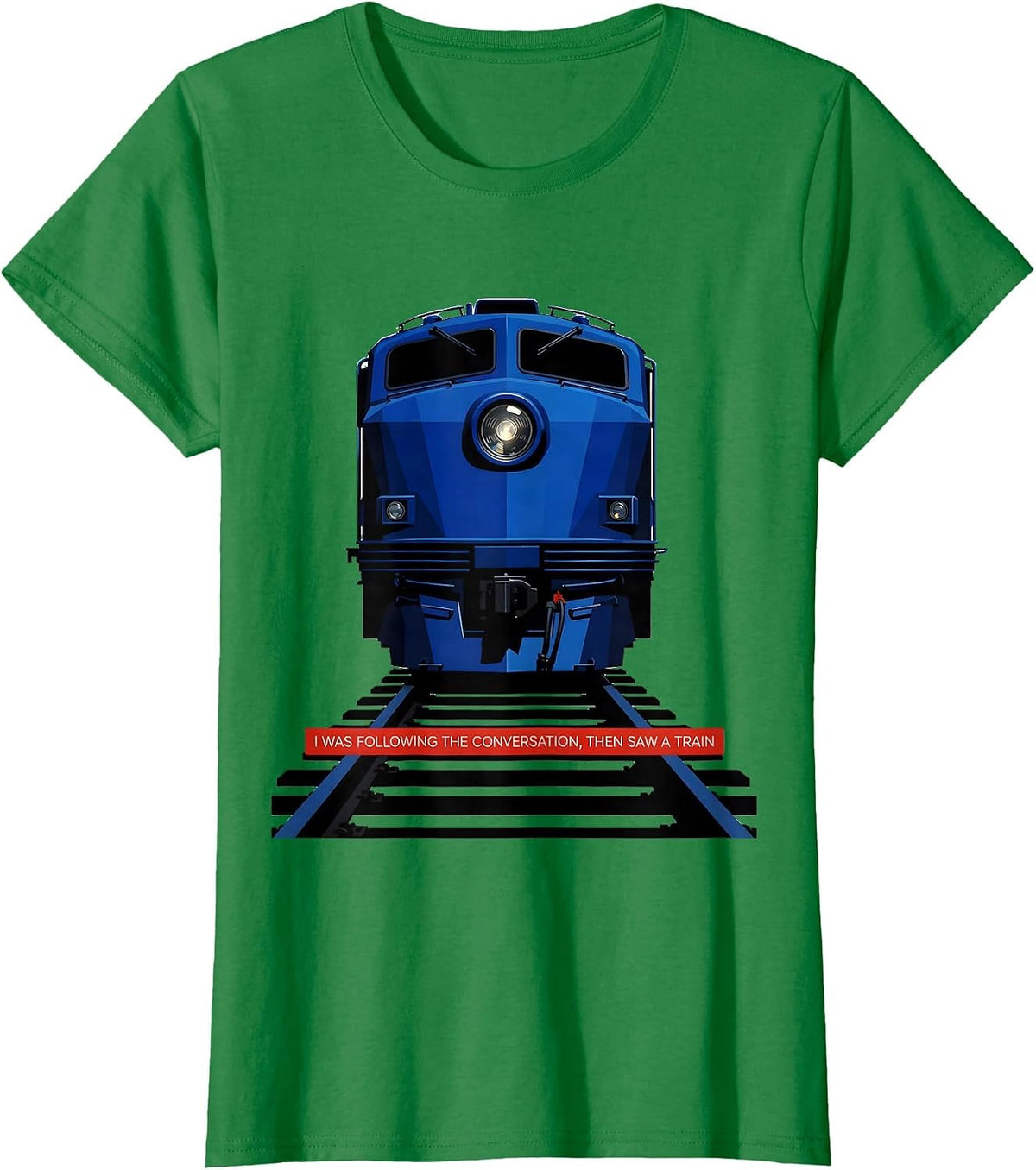 Women's I Was Following The Conversation, Then Saw A Train Funny T-Shirt - Kelly Green