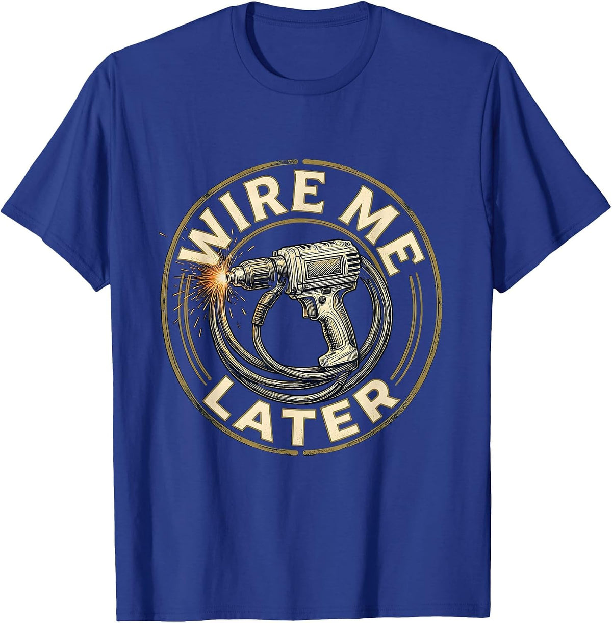 Wire Me Later Funny Welder MIG Welding Trade Humor T-Shirt - Royal Blue