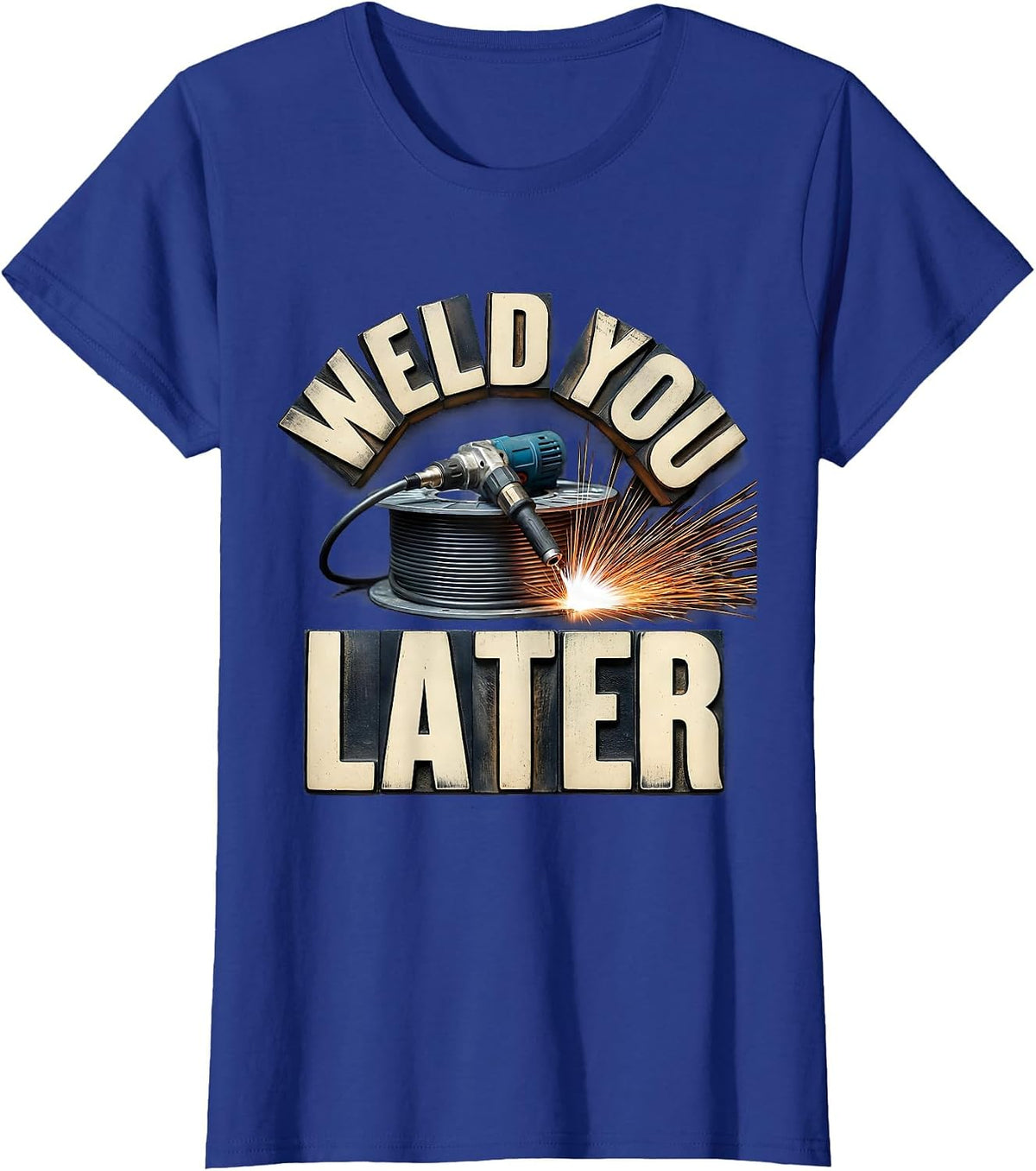 Women's Weld You Later Funny Welder Metal Worker Trade Pride T-Shirt - Royal Blue