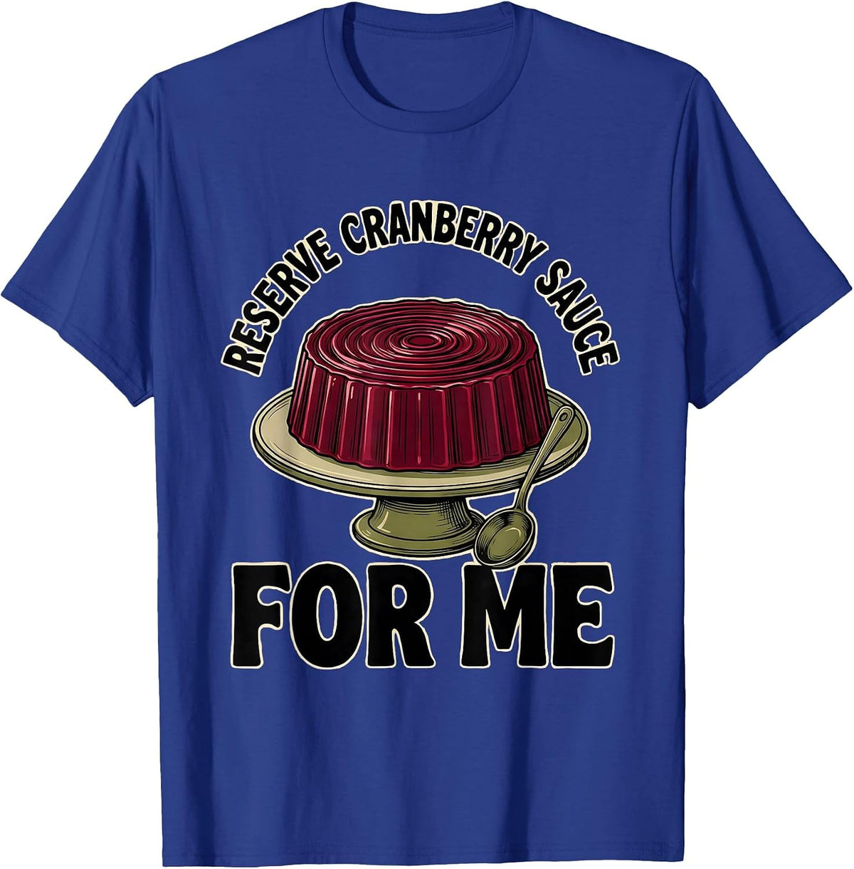 Men's Reserve Cranberry Sauce For Me Funny Thanksgiving Food Humor T-Shirt - Royal Blue