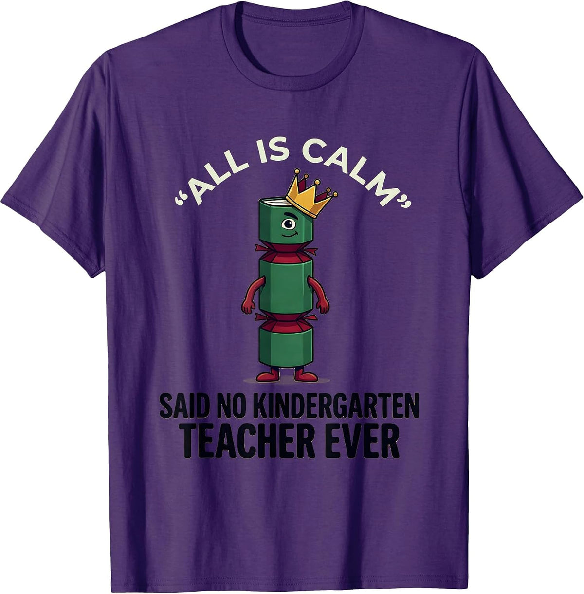 Men's All Is Calm Said No Kindergarten Teacher Ever Funny T-Shirt - Purple