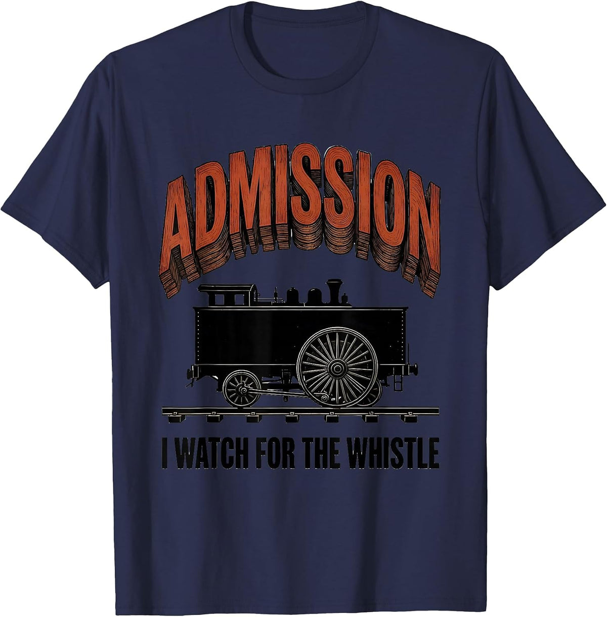 Admission: I Watch For The Whistle Steam Locomotive Train T-Shirt - Navy Blue