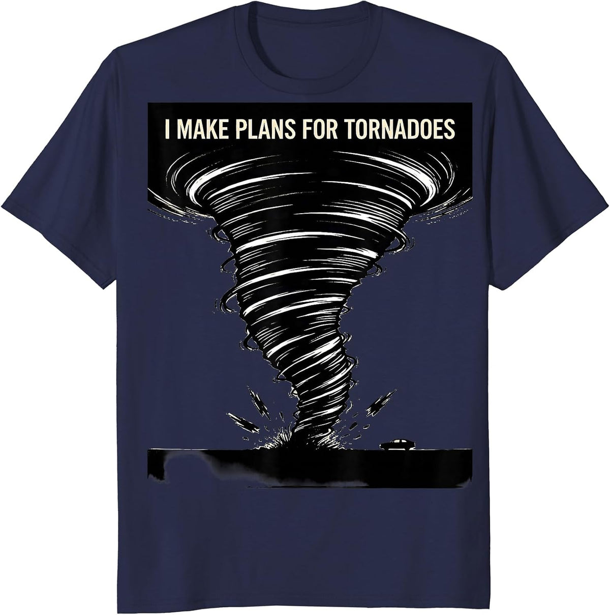 I Make Plans For Tornadoes Funny Storm Chaser Meteorology T-Shirt - Navy Blue