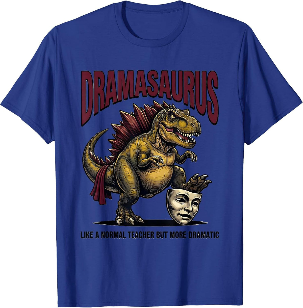 Men's Dramasaurus — Like A Normal Teacher But More Dramatic T-Shirt - Royal Blue