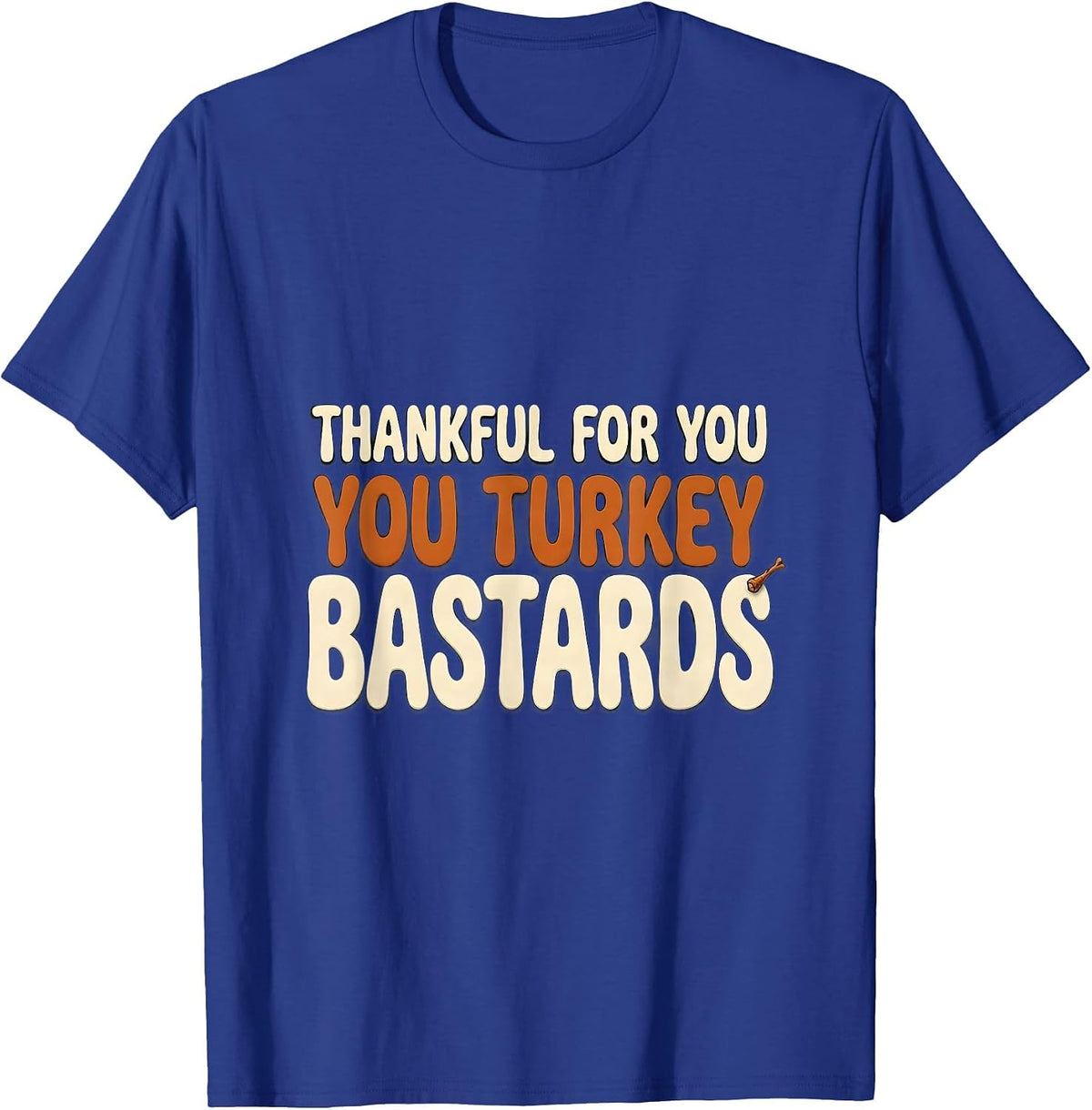 Men's Thankful For You, You Turkey Bastards Funny Thanksgiving T-Shirt - Royal Blue