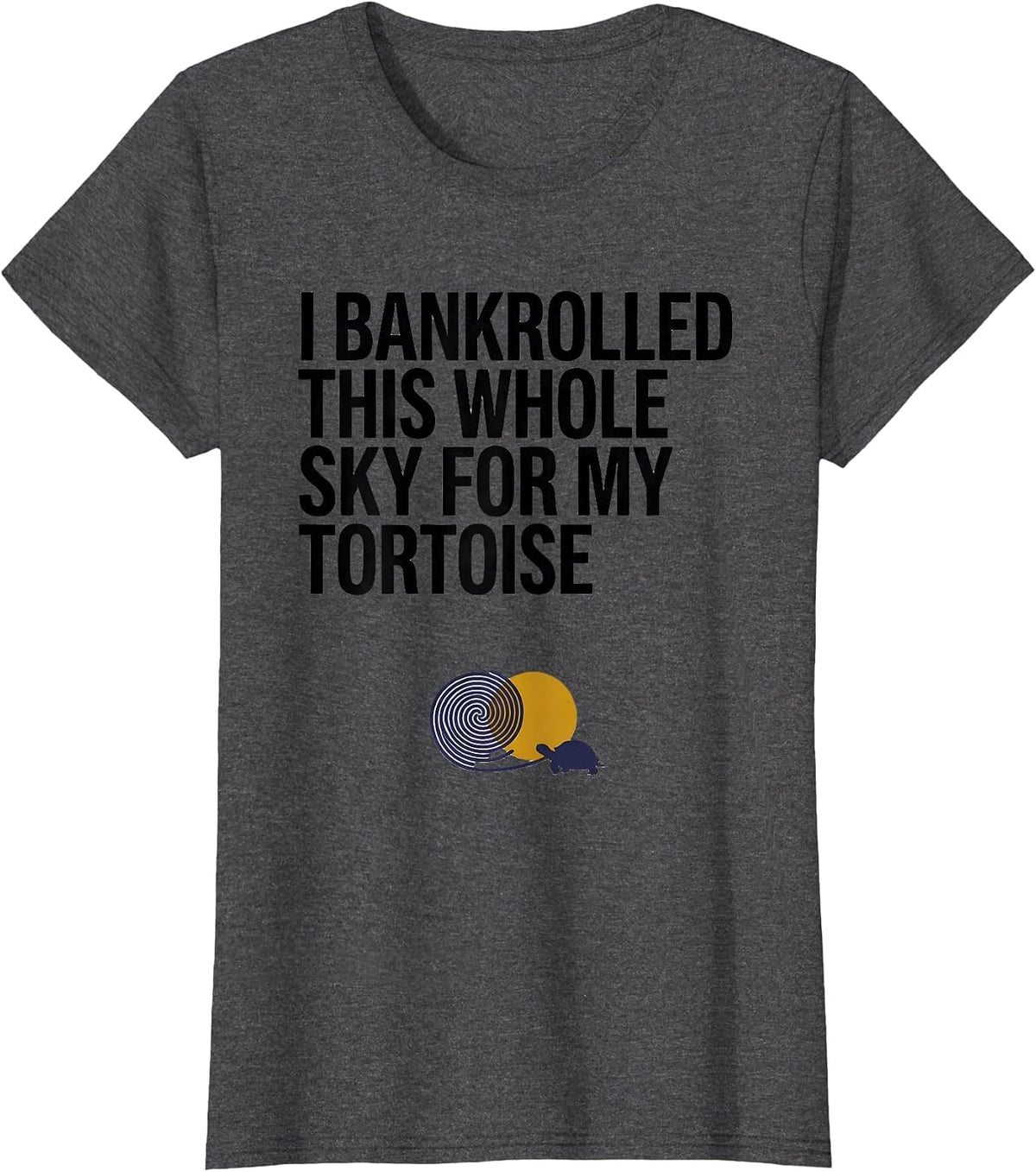 Women's I Bankrolled This Whole Sky For My Tortoise Animal Lover T-Shirt - Dark Heather Grey