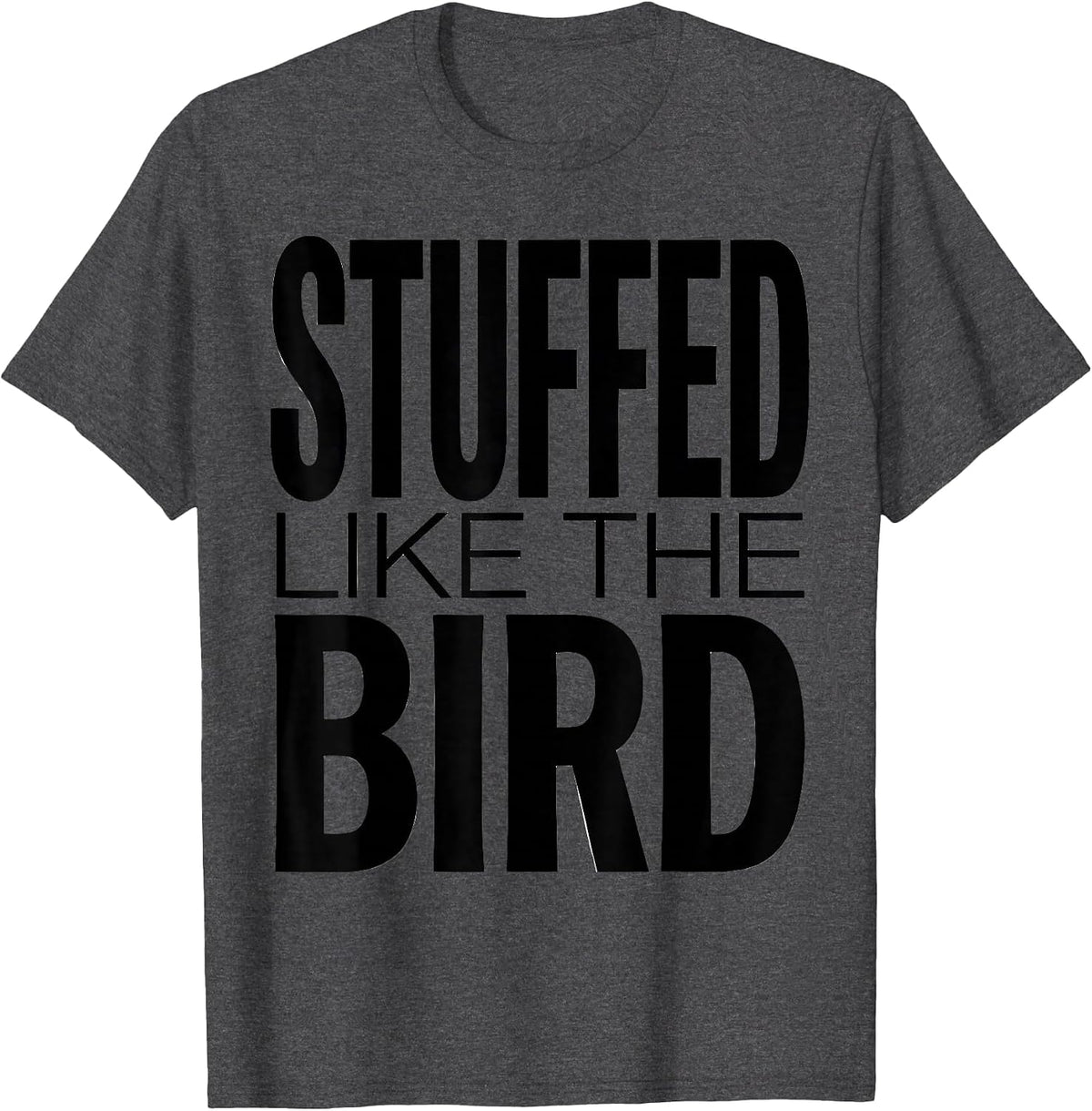 Stuffed Like The Bird Funny Thanksgiving Design T-Shirt - Dark Heather Grey
