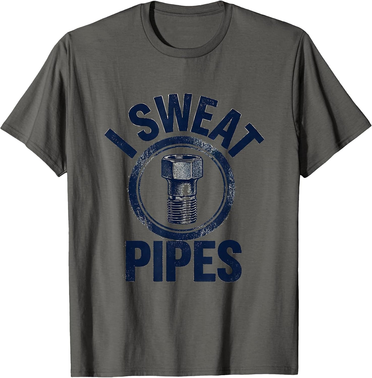 I Sweat Pipes Funny Plumber Pipefitter Steamfitter Gift T-Shirt - Asphalt Grey
