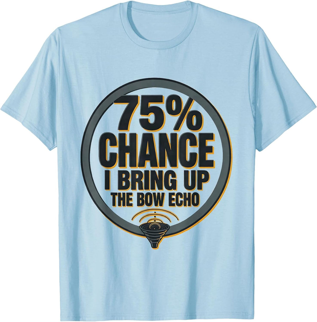 Men's 75% Chance I Bring Up The Bow Echo Funny Storm Chaser T-Shirt - Baby Blue