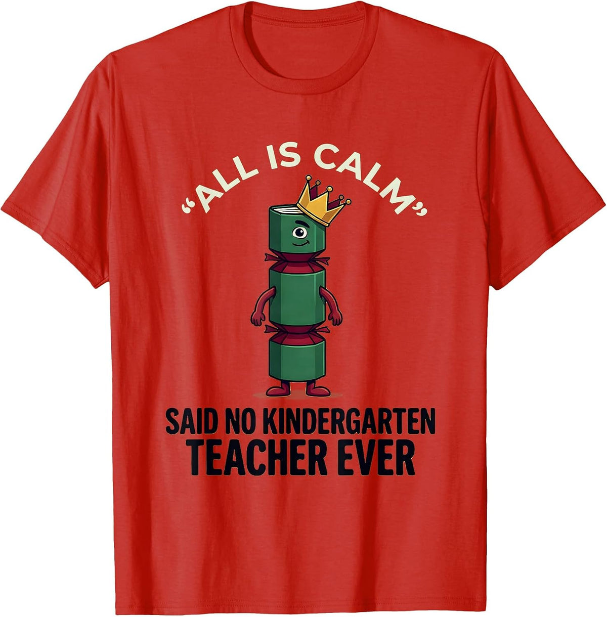 Men's All Is Calm Said No Kindergarten Teacher Ever Funny T-Shirt - Red