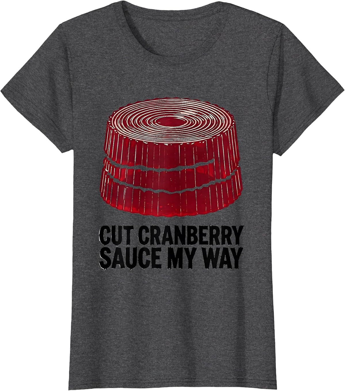 Women's Cut Cranberry Sauce My Way Funny Thanksgiving Food Humor T-Shirt - Dark Heather Grey
