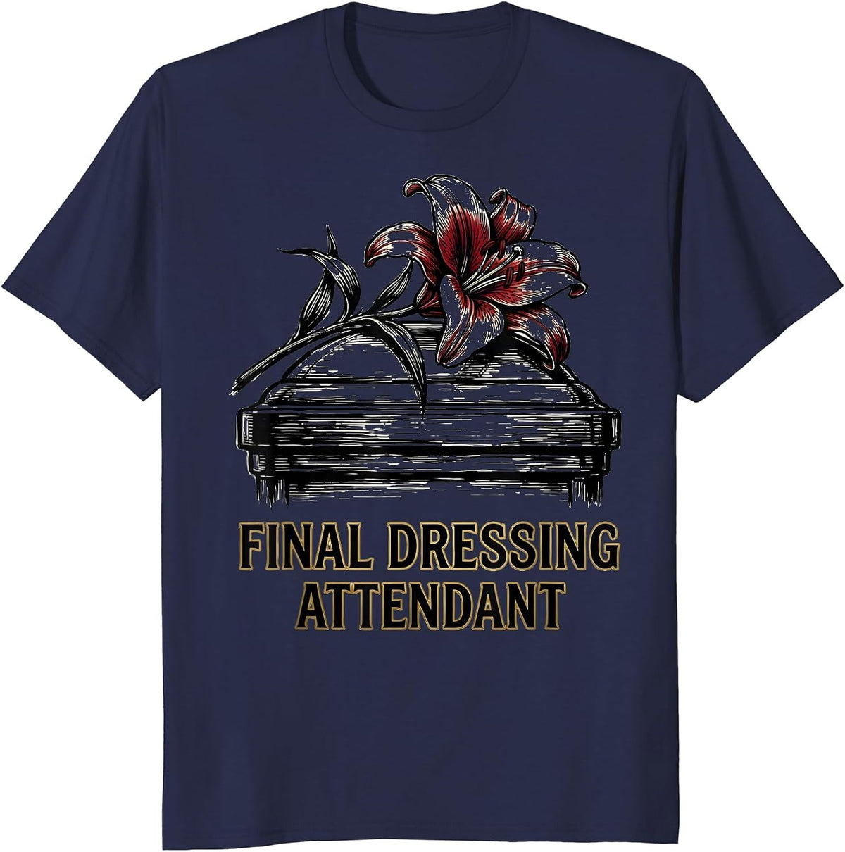 Men's Final Dressing Attendant Dark Humor Sarcastic Mortician Gift T-Shirt - Navy Blue