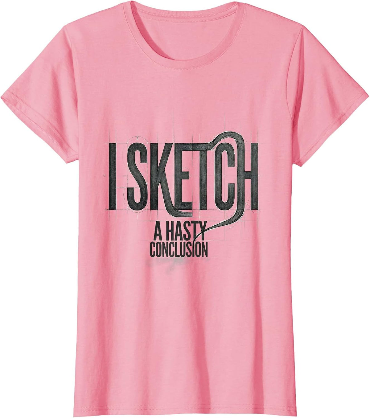 Women's I Sketch A Hasty Conclusion Funny Artist Humor Art Teacher T-Shirt - Pink