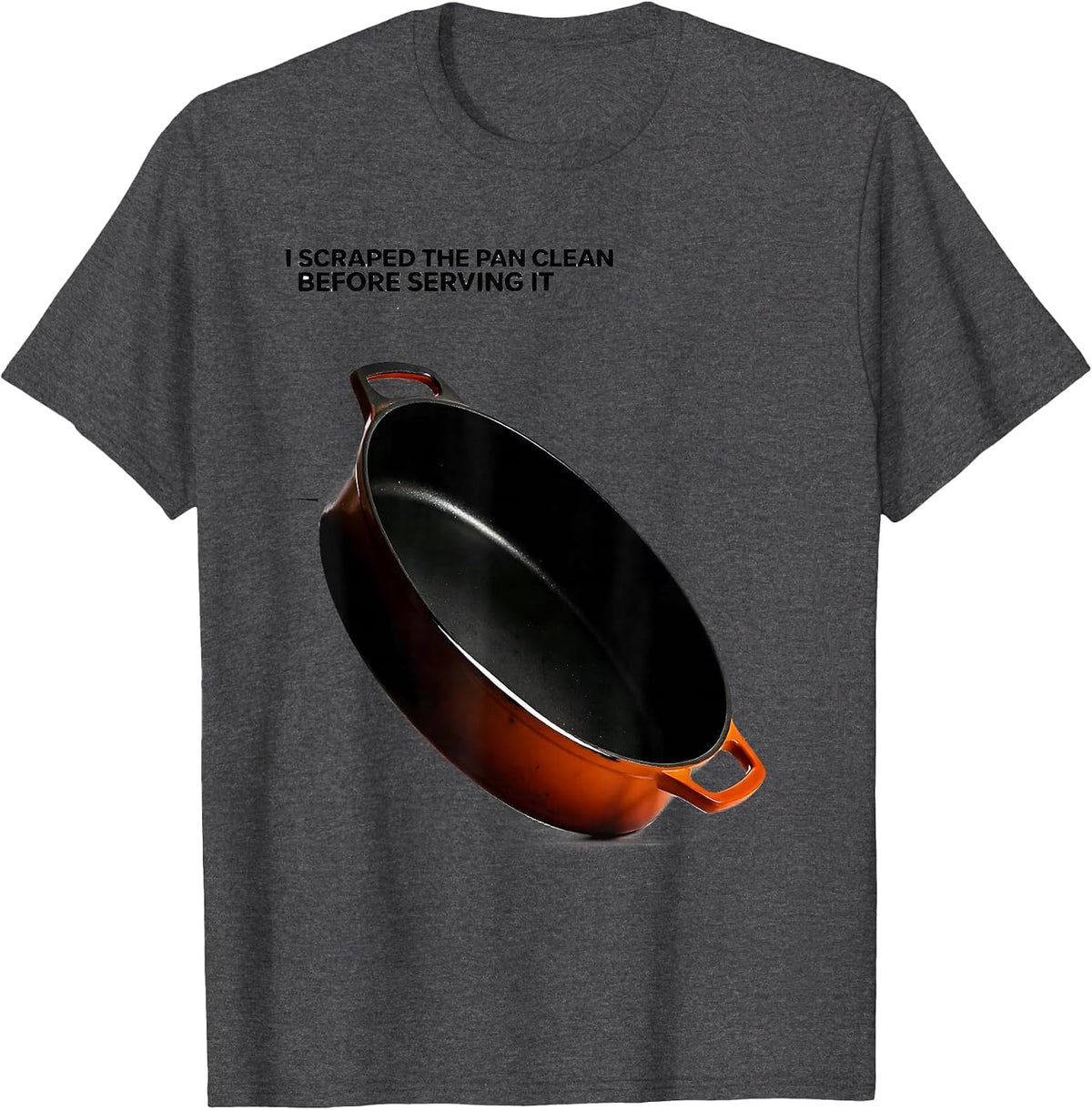 I Scraped The Pan Clean Before Serving It Funny T-Shirt - Dark Heather Grey