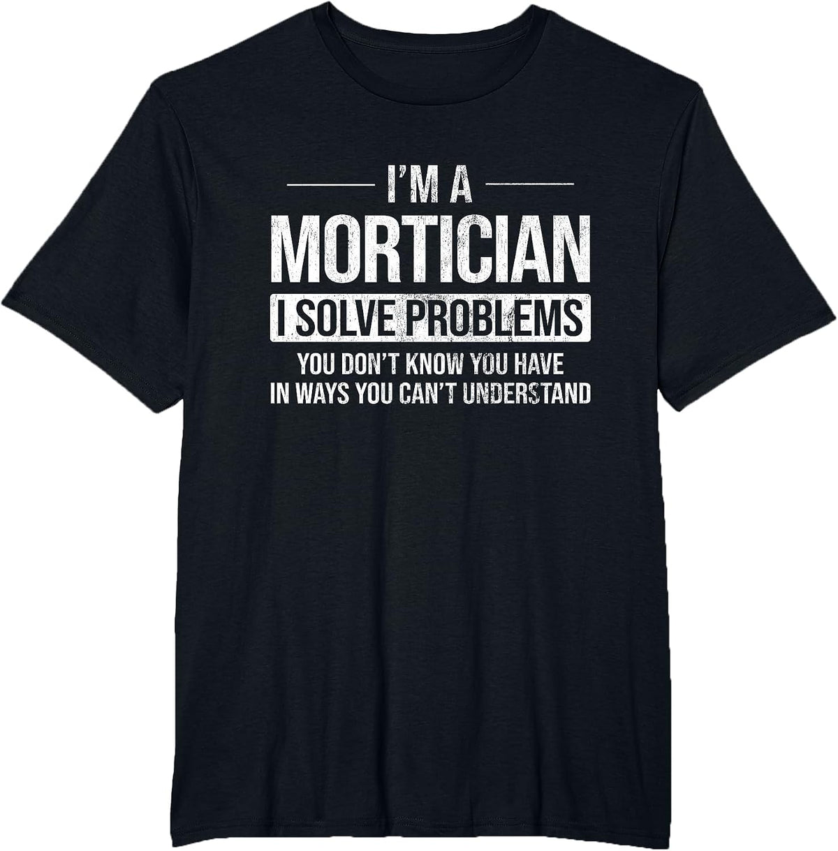 Solve Problems You Don't Know Funeral Director Mortician T-Shirt - Black