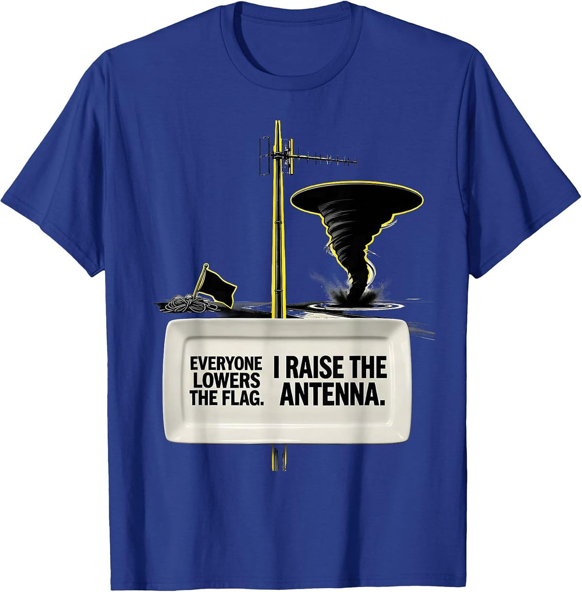 Men's Everyone Lowers The Flag. I Raise The Antenna. Storm Chaser T-Shirt - Royal Blue