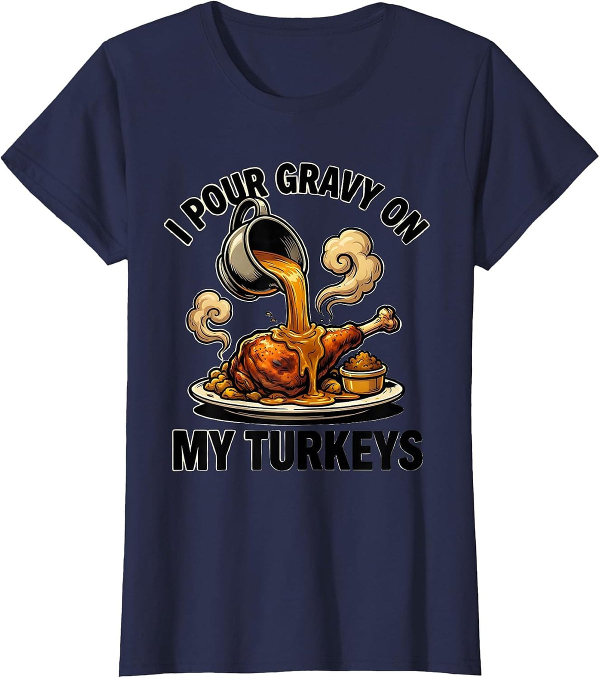Women's I Pour Gravy On My Turkeys Funny Thanksgiving Family Humor T-Shirt - Navy Blue