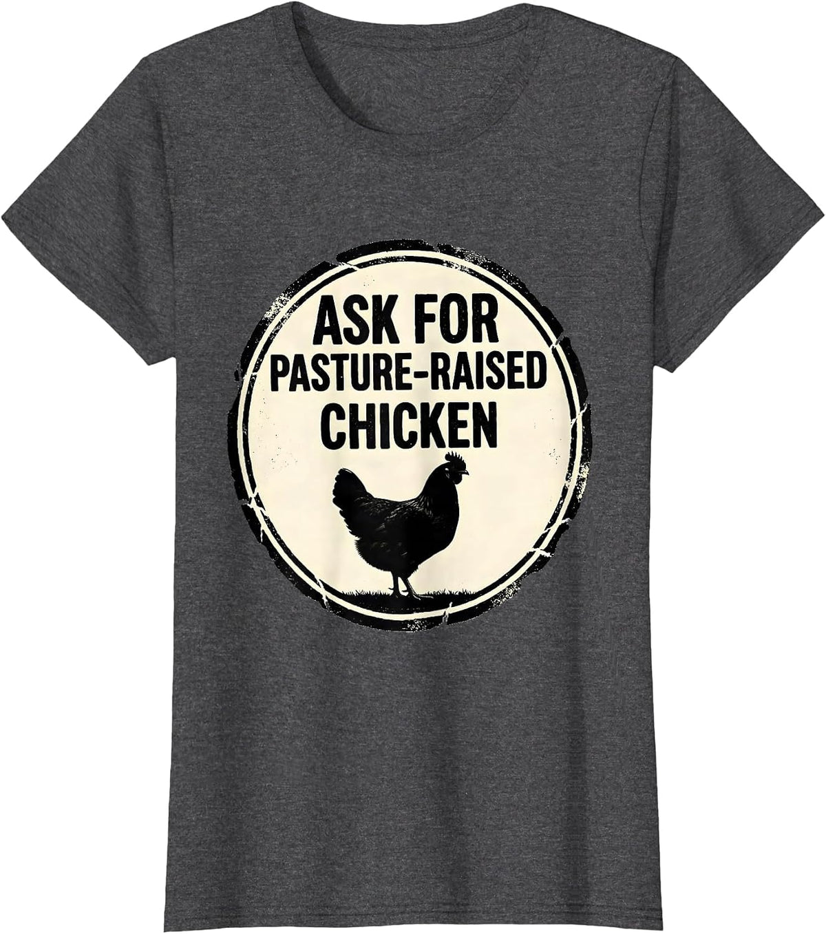 Women's Ask For Pasture-Raised Chicken Funny Farm Life Farmer Gift T-Shirt - Dark Heather Grey