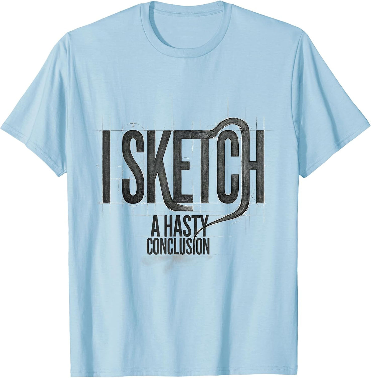 Men's I Sketch A Hasty Conclusion Funny Artist Humor Art Teacher T-Shirt - Baby Blue