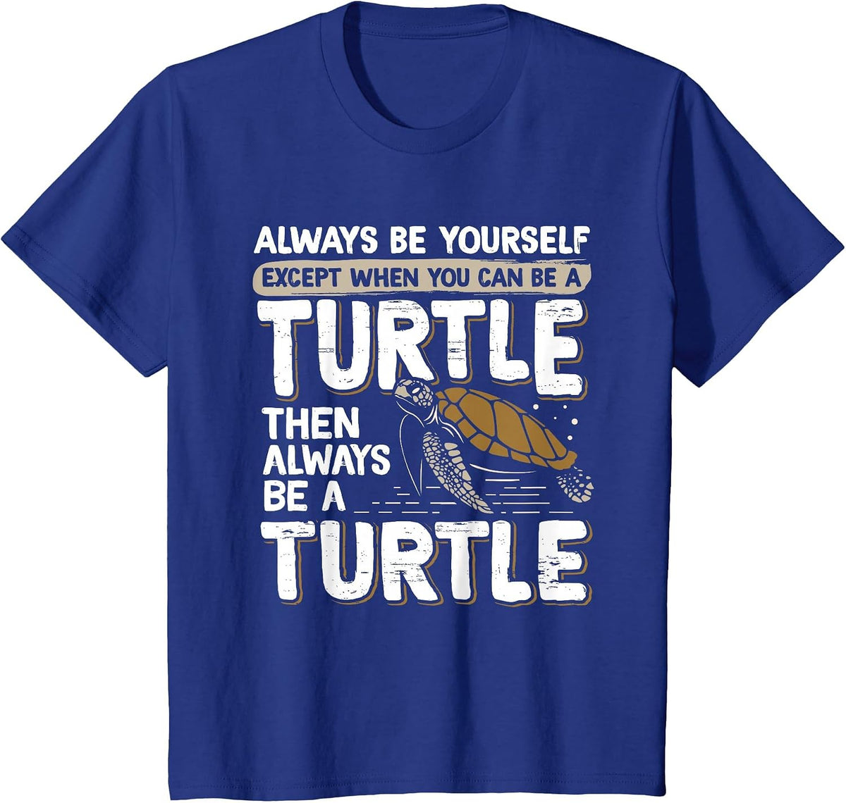 Always Be Yourself Except When You Can Be a Turtle T-Shirt - Royal Blue