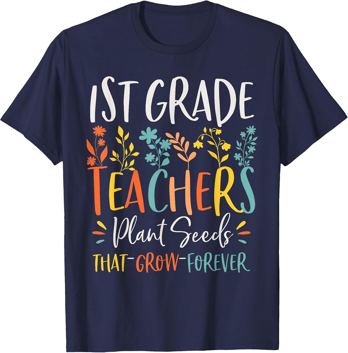 1st Grade Teachers Plant Seeds that Grow Forever Knowledge T-Shirt - Navy Blue