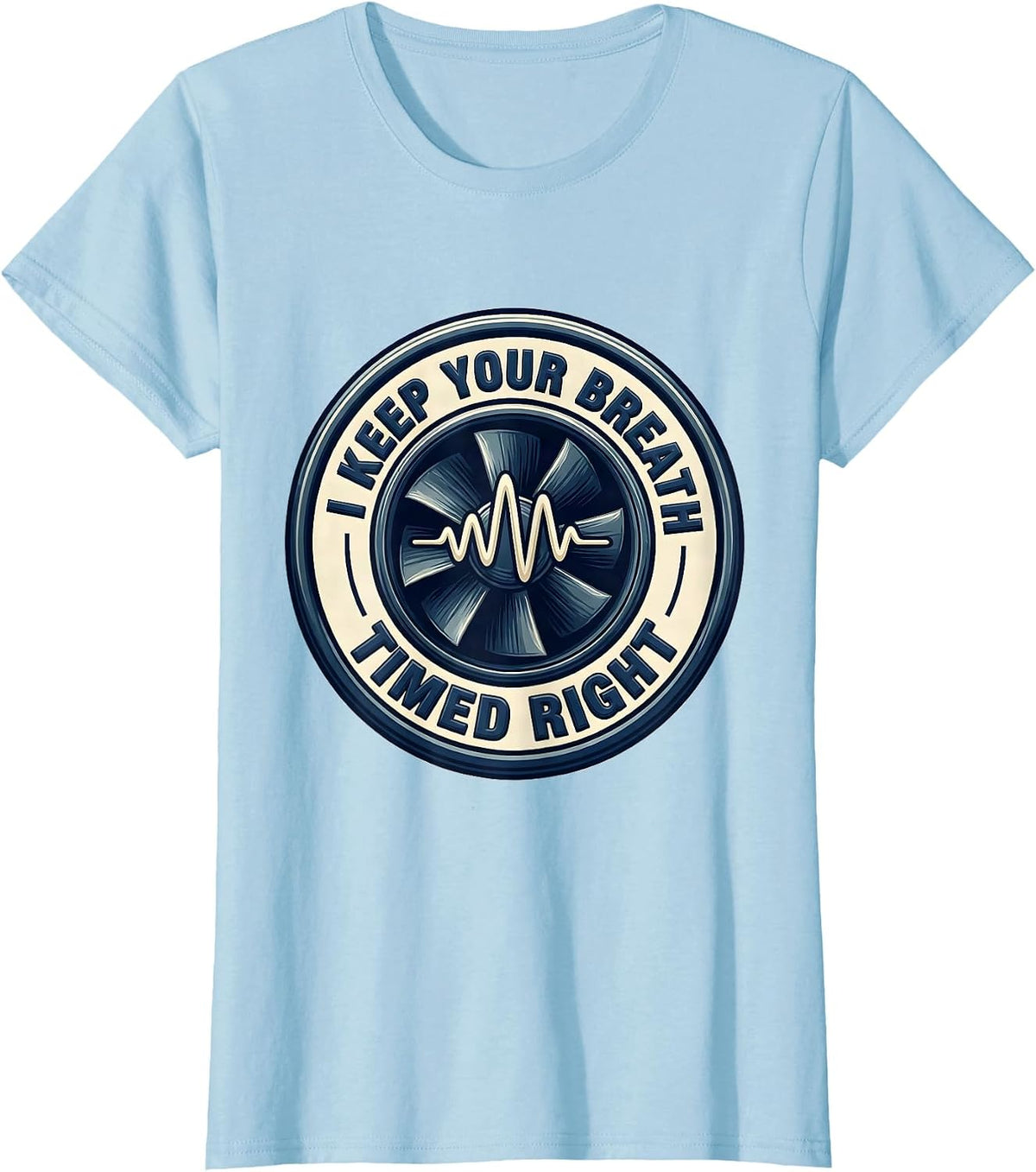 I Keep Your Breath Timed Right Respiratory Therapist RT Care T-Shirt - Baby Blue