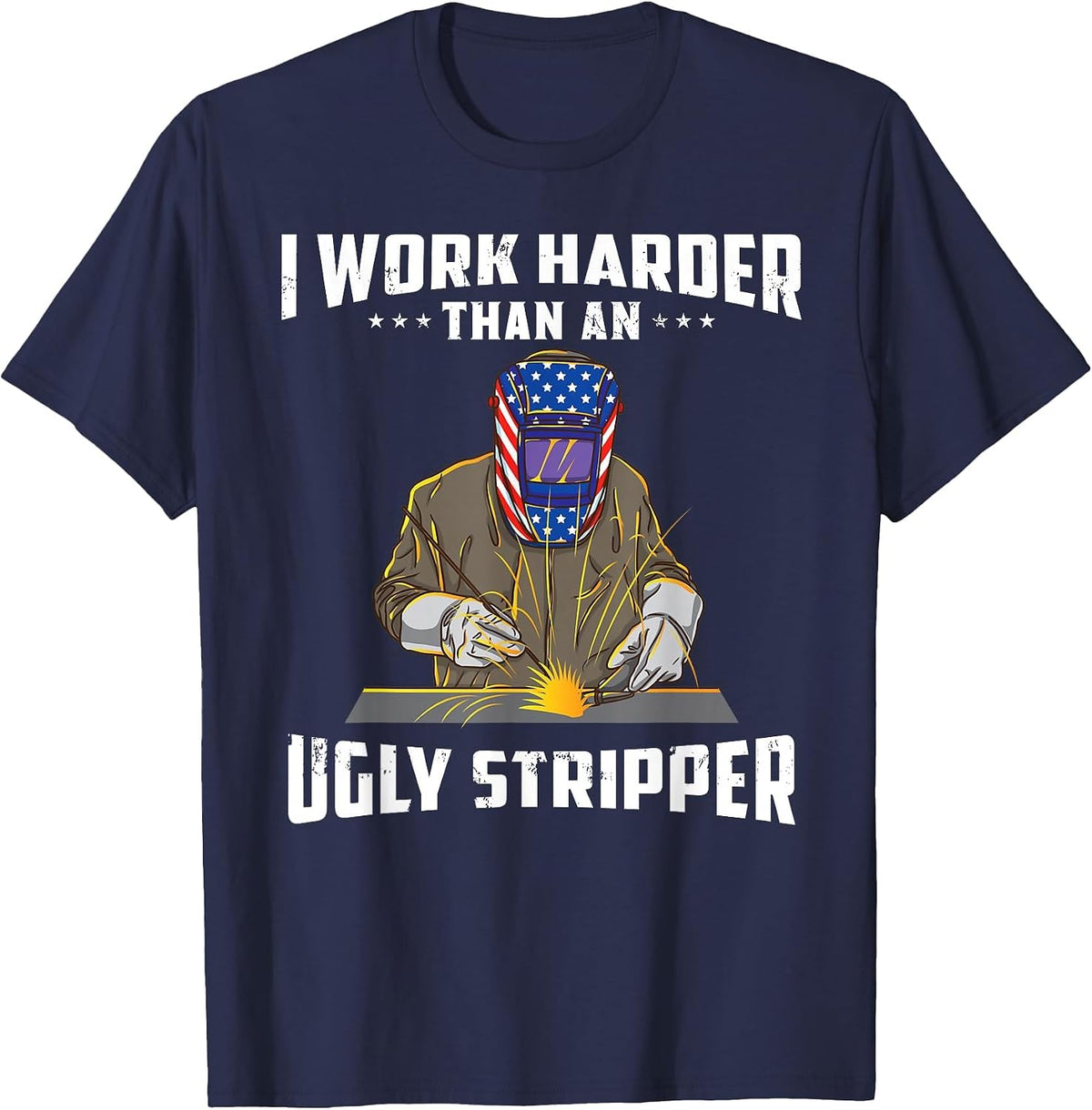 I Work Harder Than an Ugly Stripper Funny Welder Welding T-Shirt - Navy Blue